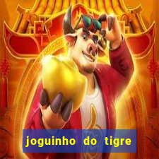 joguinho do tigre para ganhar dinheiro